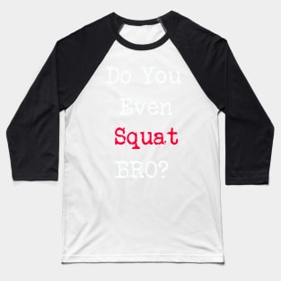 Do You Even Squat Bro? Baseball T-Shirt